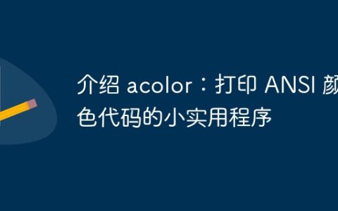 介绍 acolor：打印 ANSI 颜色代码的小实用程序