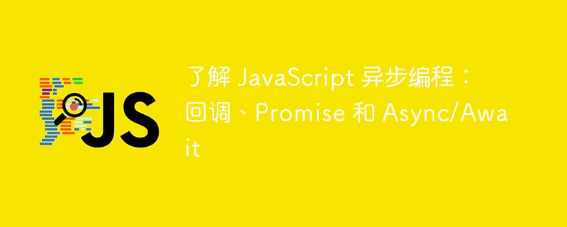 了解 javascript 异步编程:回调、promise 和 async/await