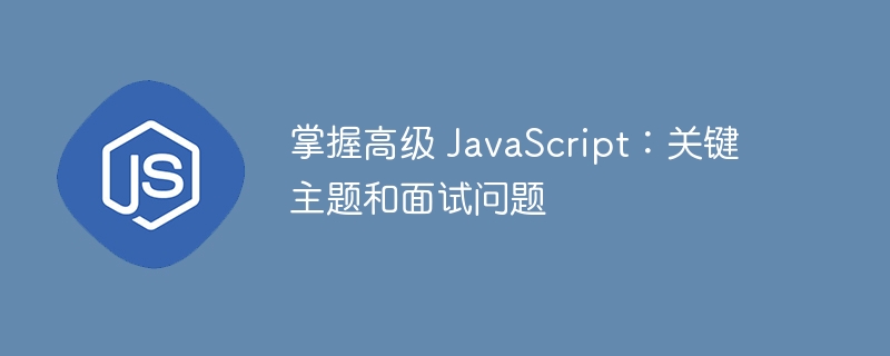 掌握高级 javascript：关键主题和面试问题