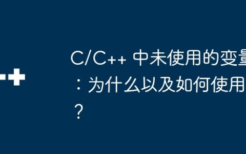 C/C++ 中未使用的变量：为什么以及如何使用？