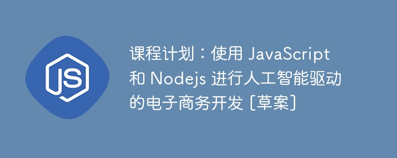 课程计划：使用 javascript 和 nodejs 进行人工智能驱动的电子商务开发 [草案]