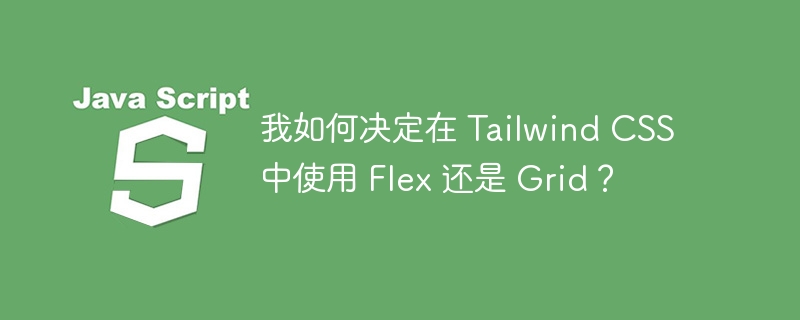 我如何决定在 tailwind css 中使用 flex 还是 grid？