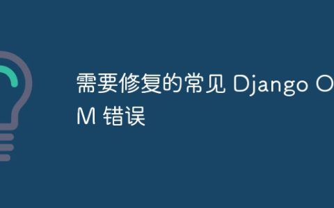 需要修复的常见 Django ORM 错误
