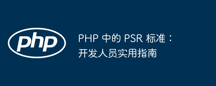 php 中的 psr 标准:开发人员实用指南