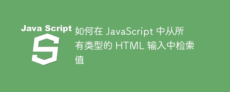 如何在 javascript 中从所有类型的 html 输入中检索值
