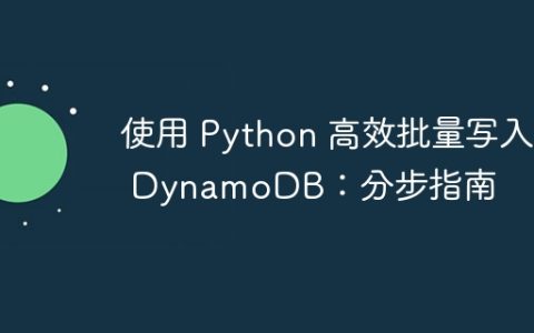 使用 Python 高效批量写入 DynamoDB：分步指南