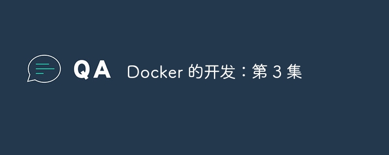 docker 的开发:第 3 集