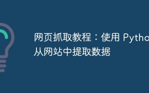 网页抓取教程：使用 Python 从网站中提取数据