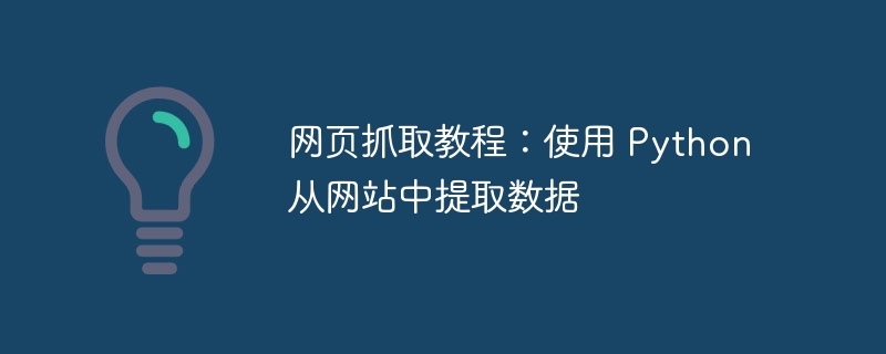 网页抓取教程:使用 python 从网站中提取数据