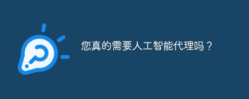 您真的需要人工智能代理吗?
