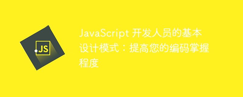 javascript 开发人员的基本设计模式:提高您的编码掌握程度