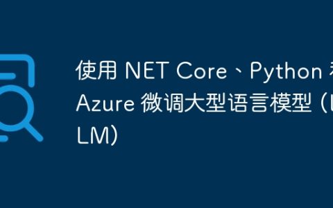 使用 NET Core、Python 和 Azure 微调大型语言模型 (LLM)
