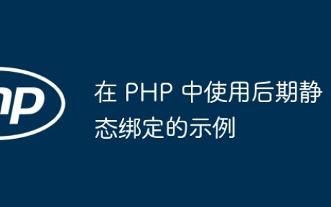 在 PHP 中使用后期静态绑定的示例