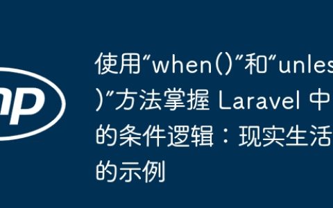 使用“when()”和“unless()”方法掌握 Laravel 中的条件逻辑：现实生活中的示例