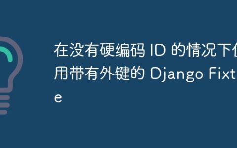 在没有硬编码 ID 的情况下使用带有外键的 Django Fixture