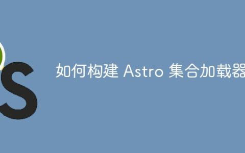 如何构建 Astro 集合加载器