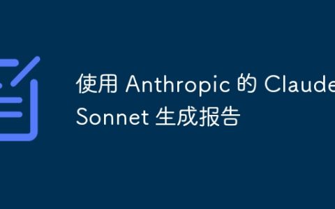使用 Anthropic 的 Claude Sonnet 生成报告
