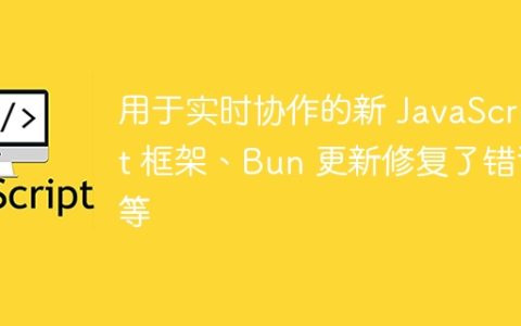 用于实时协作的新 JavaScript 框架、Bun 更新修复了错误等