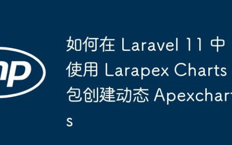 如何在 Laravel 11 中使用 Larapex Charts 包创建动态 Apexcharts