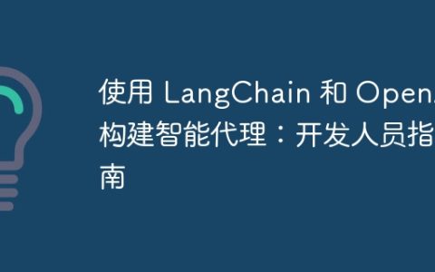 使用 LangChain 和 OpenAI 构建智能代理：开发人员指南