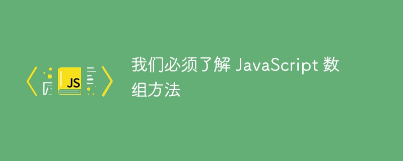 我们必须了解 javascript 数组方法