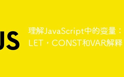 理解JavaScript中的变量：LET，CONST和VAR解释了