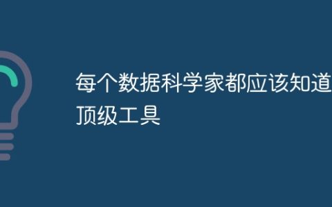 每个数据科学家都应该知道的顶级工具