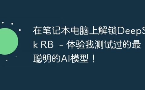 在笔记本电脑上解锁DeepSeek RB  - 体验我测试过的最聪明的AI模型！