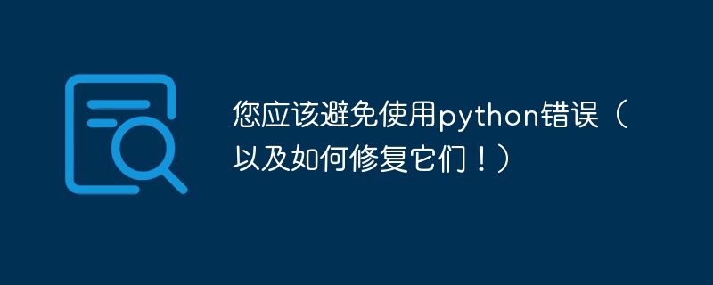 您应该避免使用python错误(以及如何修复它们!)
