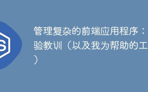 管理复杂的前端应用程序：经验教训（以及我为帮助的工具）