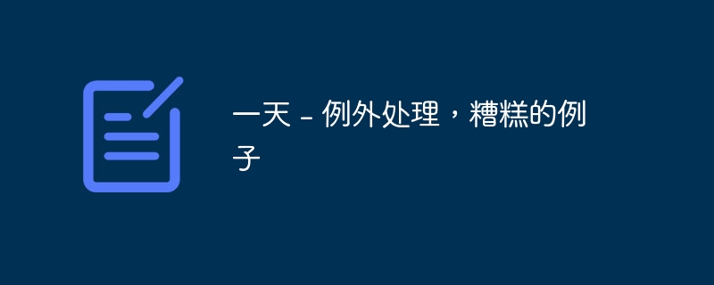 一天 - 例外处理,糟糕的例子