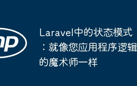 Laravel中的状态模式：就像您应用程序逻辑的魔术师一样