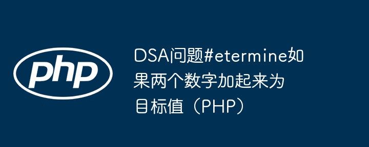 dsa问题#etermine如果两个数字加起来为目标值(php)
