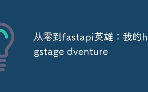 从零到fastapi英雄：我的hngstage dventure