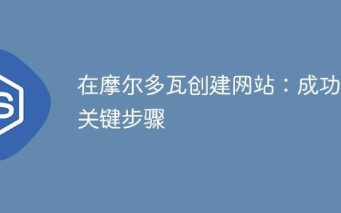 在摩尔多瓦创建网站：成功的关键步骤