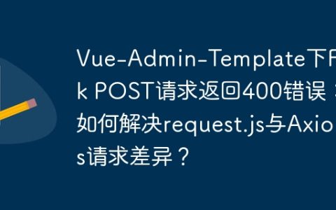 Vue-Admin-Template下Flask POST请求返回400错误：如何解决request.js与Axios请求差异？