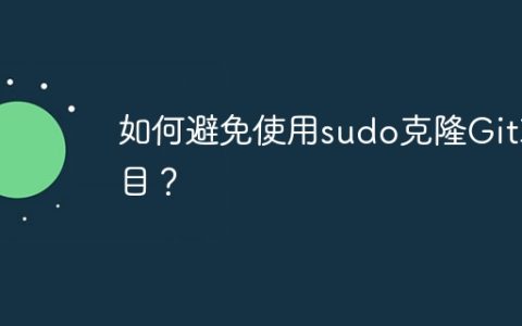 如何避免使用sudo克隆Git项目？