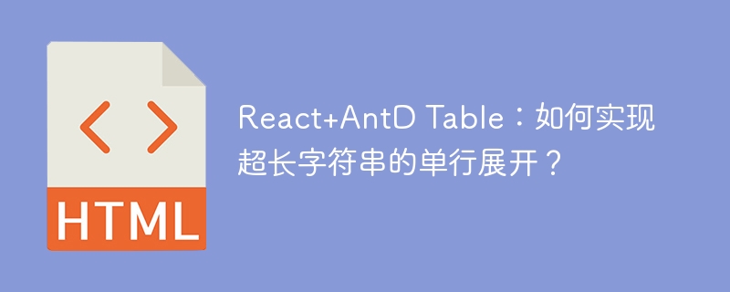 React+AntD Table:如何实现超长字符串的单行展开?