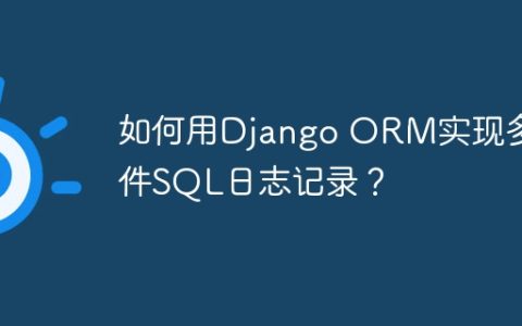 如何用Django ORM实现多文件SQL日志记录？