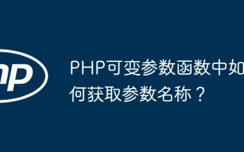 PHP可变参数函数中如何获取参数名称？