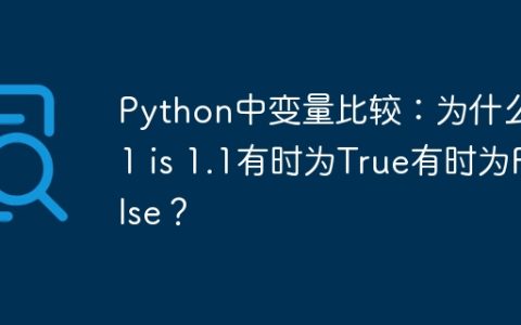 Python中变量比较：为什么1.1 is 1.1有时为True有时为False？