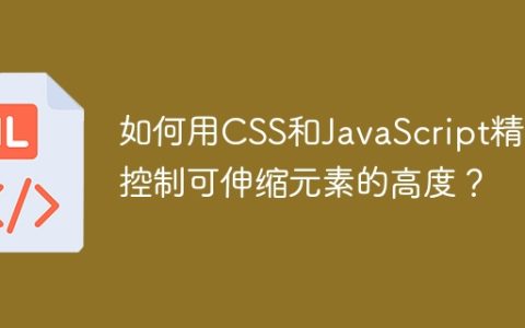 如何用CSS和JavaScript精准控制可伸缩元素的高度？