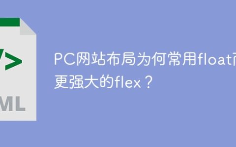 PC网站布局为何常用float而非更强大的flex？
