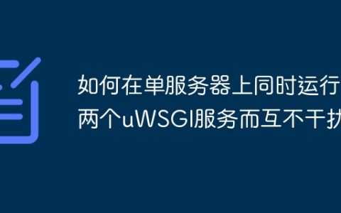 如何在单服务器上同时运行两个uWSGI服务而互不干扰？