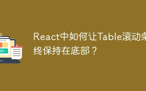 React中如何让Table滚动条始终保持在底部？