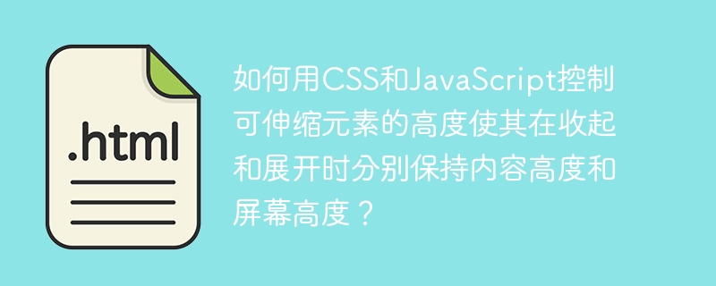 如何用CSS和JavaScript控制可伸缩元素的高度使其在收起和展开时分别保持内容高度和屏幕高度?