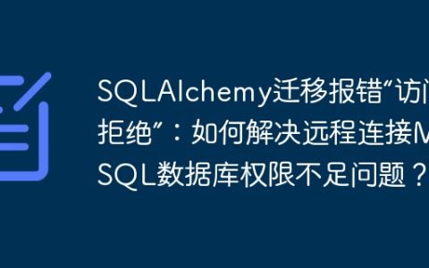 SQLAlchemy迁移报错“访问被拒绝”：如何解决远程连接MySQL数据库权限不足问题？