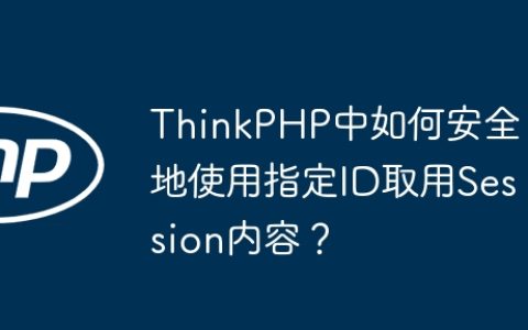 ThinkPHP中如何安全地使用指定ID取用Session内容？