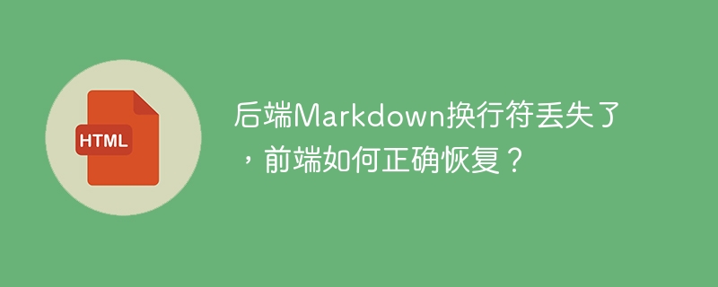 后端Markdown换行符丢失了,前端如何正确恢复?