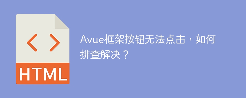 Avue框架按钮无法点击,如何排查解决?